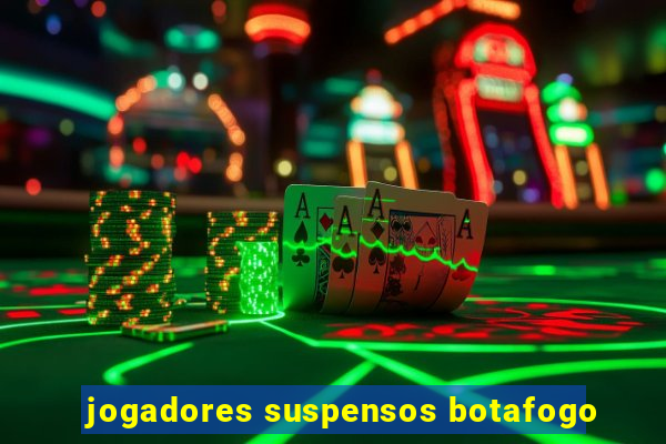 jogadores suspensos botafogo